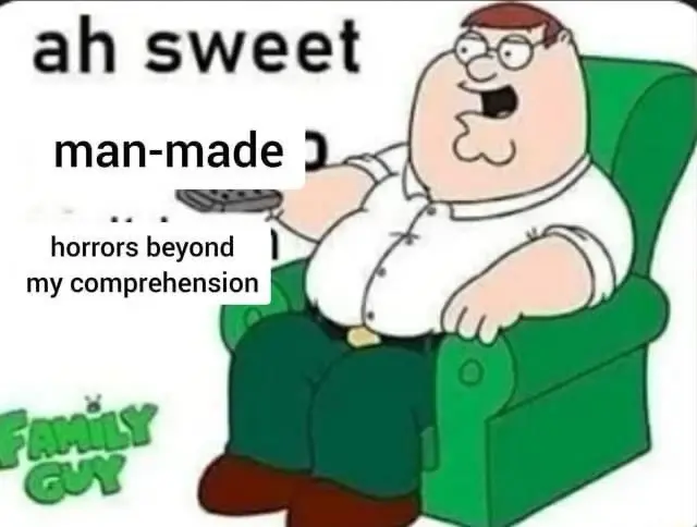 Meme with Family Guy captioned 'ah sweet man-made horrors beyond my comprehension'